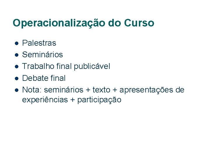 Operacionalização do Curso l l l Palestras Seminários Trabalho final publicável Debate final Nota: