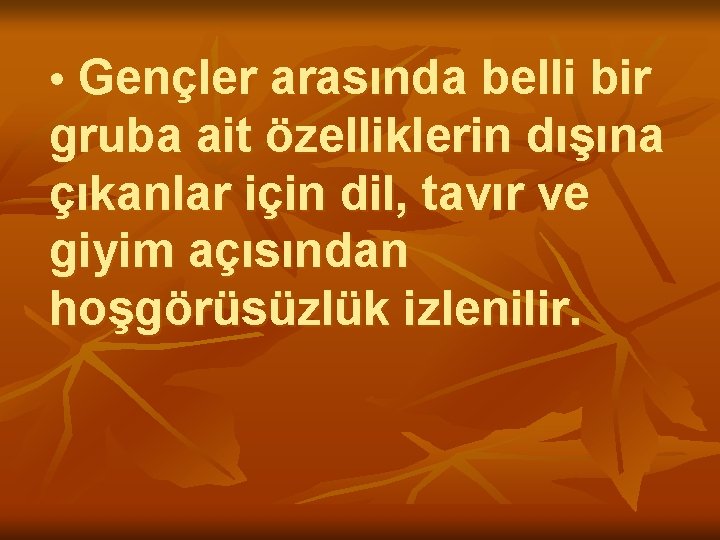  • Gençler arasında belli bir gruba ait özelliklerin dışına çıkanlar için dil, tavır