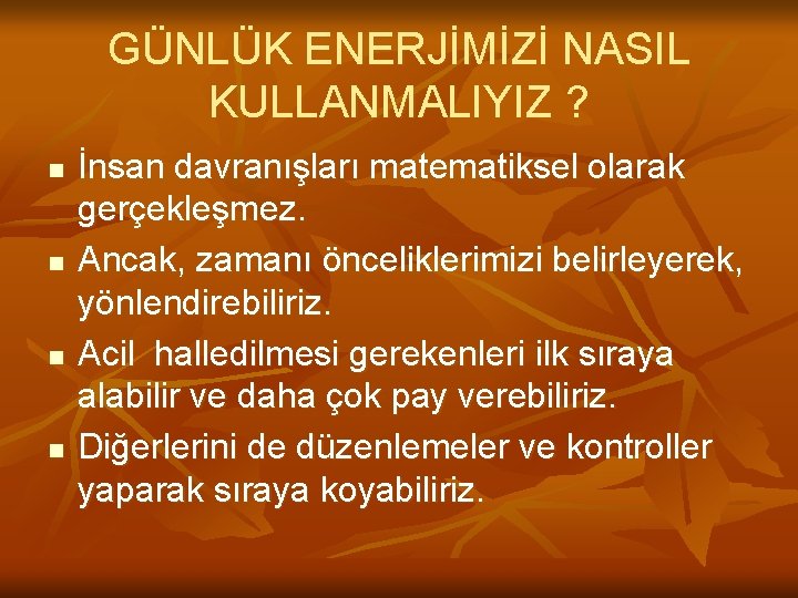 GÜNLÜK ENERJİMİZİ NASIL KULLANMALIYIZ ? n n İnsan davranışları matematiksel olarak gerçekleşmez. Ancak, zamanı