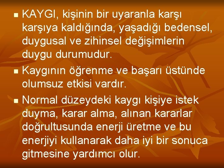 KAYGI, kişinin bir uyaranla karşıya kaldığında, yaşadığı bedensel, duygusal ve zihinsel değişimlerin duygu durumudur.