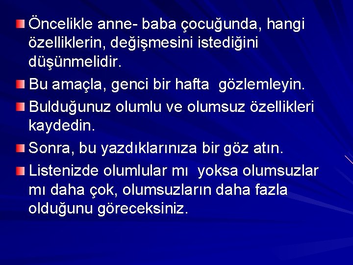 Öncelikle anne- baba çocuğunda, hangi özelliklerin, değişmesini istediğini düşünmelidir. Bu amaçla, genci bir hafta