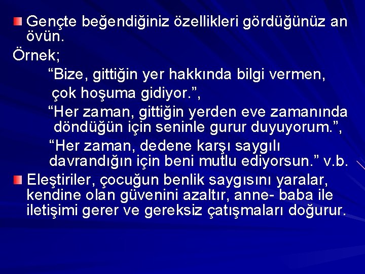 Gençte beğendiğiniz özellikleri gördüğünüz an övün. Örnek; “Bize, gittiğin yer hakkında bilgi vermen, çok