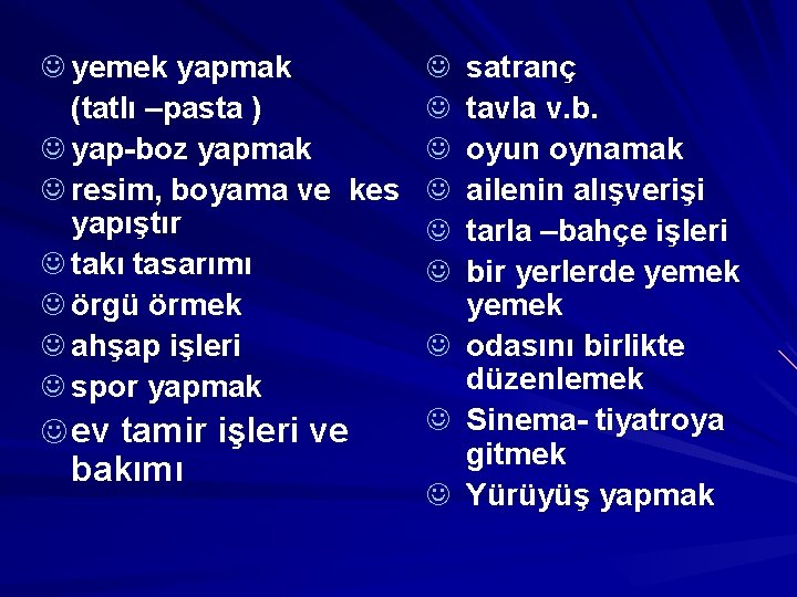 J yemek yapmak satranç tavla v. b. oyun oynamak ailenin alışverişi tarla –bahçe işleri