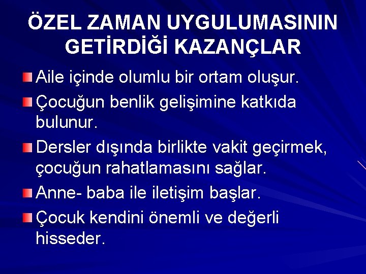 ÖZEL ZAMAN UYGULUMASININ GETİRDİĞİ KAZANÇLAR Aile içinde olumlu bir ortam oluşur. Çocuğun benlik gelişimine