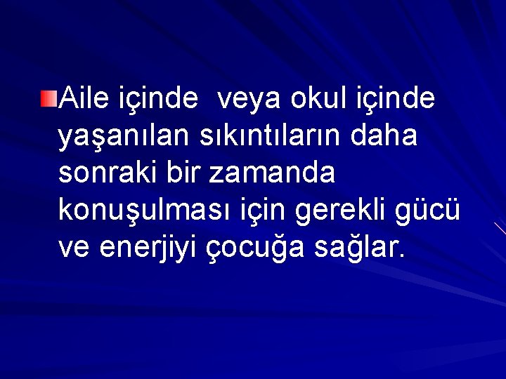 Aile içinde veya okul içinde yaşanılan sıkıntıların daha sonraki bir zamanda konuşulması için gerekli