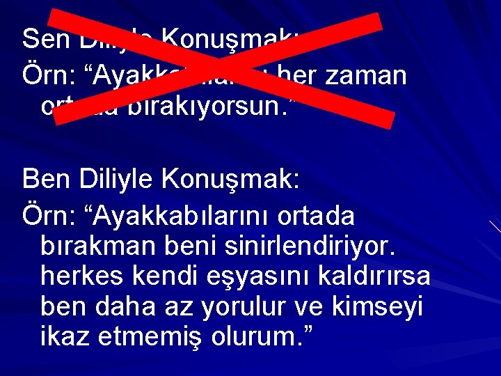 Sen Diliyle Konuşmak: Örn: “Ayakkabılarını her zaman ortada bırakıyorsun. ” Ben Diliyle Konuşmak: Örn: