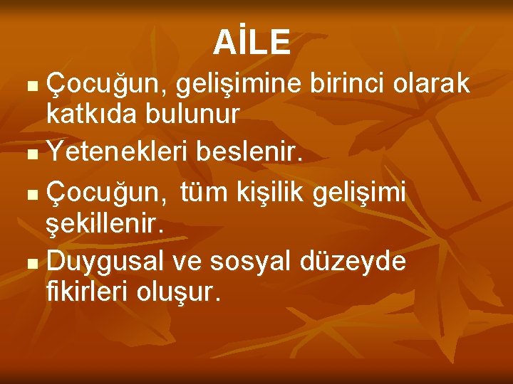 AİLE Çocuğun, gelişimine birinci olarak katkıda bulunur n Yetenekleri beslenir. n Çocuğun, tüm kişilik