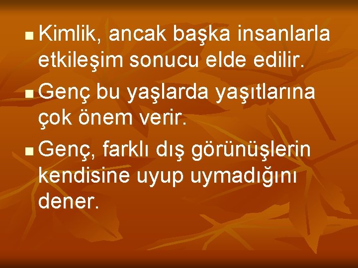 Kimlik, ancak başka insanlarla etkileşim sonucu elde edilir. n Genç bu yaşlarda yaşıtlarına çok