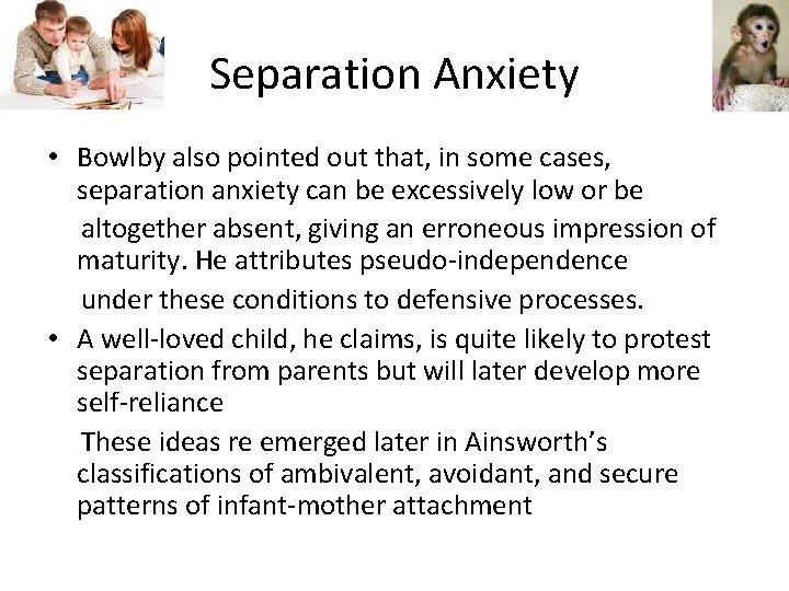 Separation Anxiety • Bowlby also pointed out that, in some cases, separation anxiety can
