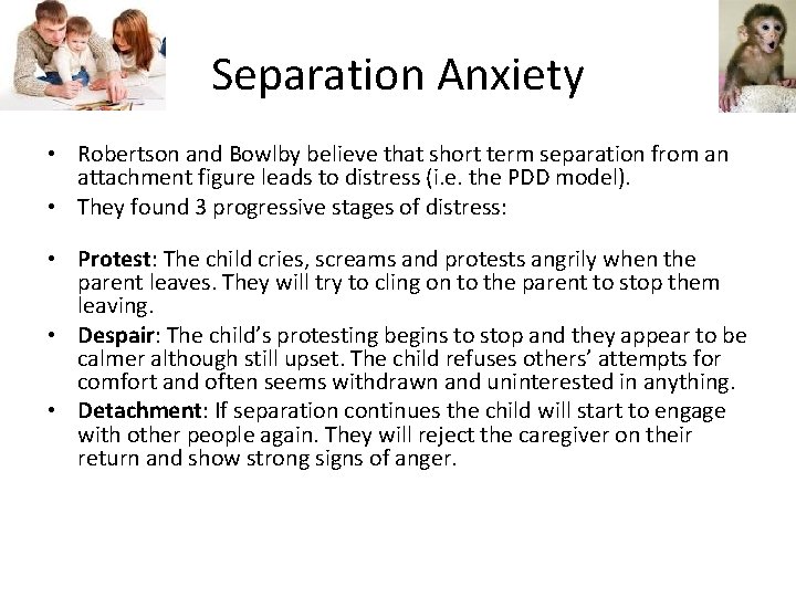 Separation Anxiety • Robertson and Bowlby believe that short term separation from an attachment