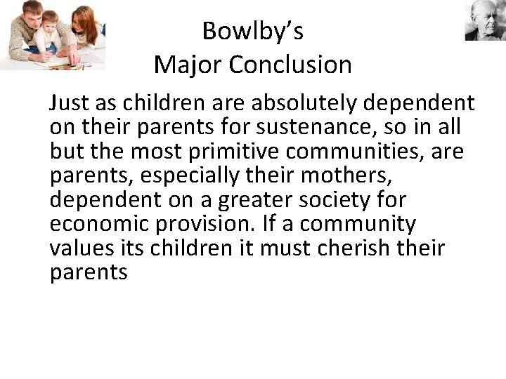 Bowlby’s Major Conclusion Just as children are absolutely dependent on their parents for sustenance,