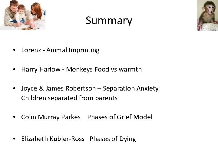 Summary • Lorenz - Animal Imprinting • Harry Harlow - Monkeys Food vs warmth