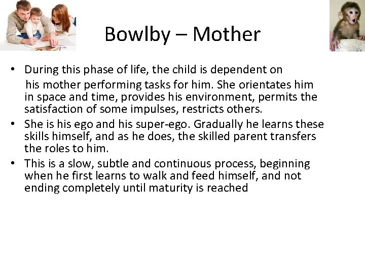 Bowlby – Mother • During this phase of life, the child is dependent on