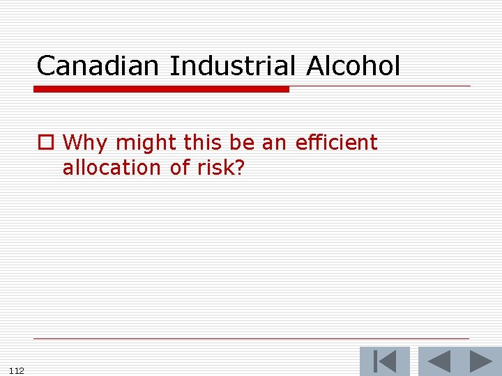 Canadian Industrial Alcohol o Why might this be an efficient allocation of risk? 112