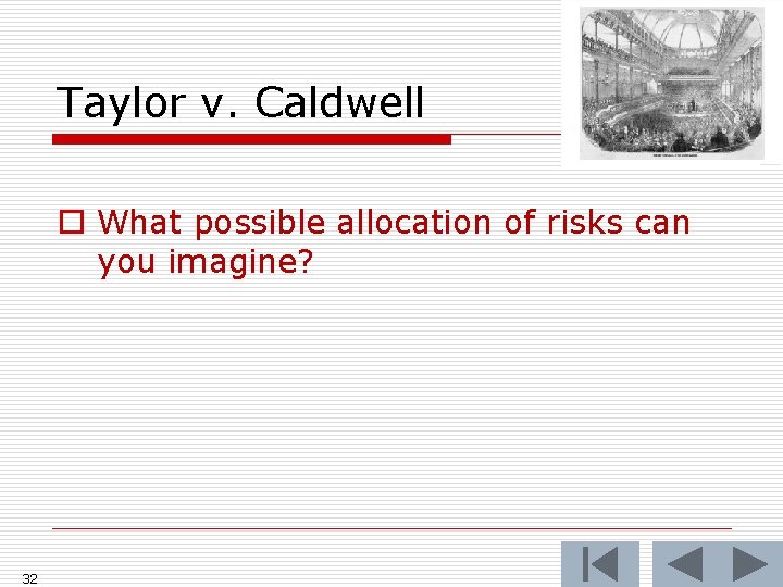 Taylor v. Caldwell o What possible allocation of risks can you imagine? 32 