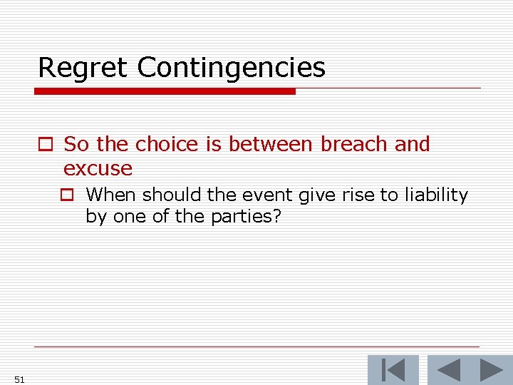 Regret Contingencies o So the choice is between breach and excuse o When should