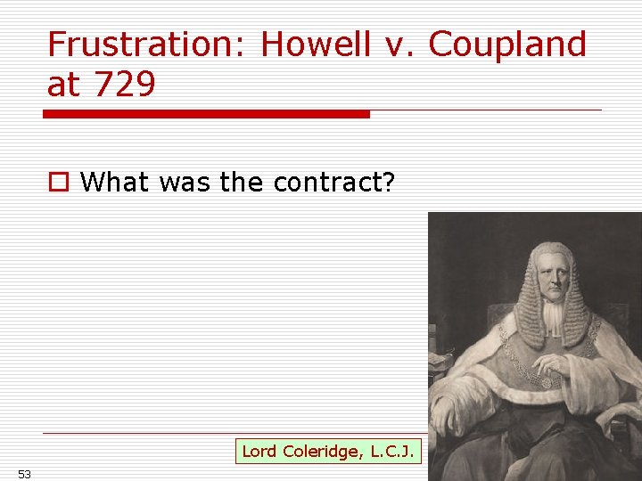 Frustration: Howell v. Coupland at 729 o What was the contract? Lord Coleridge, L.