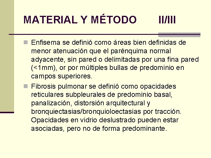 MATERIAL Y MÉTODO II/III n Enfisema se definió como áreas bien definidas de menor