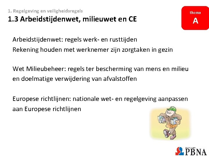 1. Regelgeving en veiligheidsregels 1. 3 Arbeidstijdenwet, milieuwet en CE Arbeidstijdenwet: regels werk- en