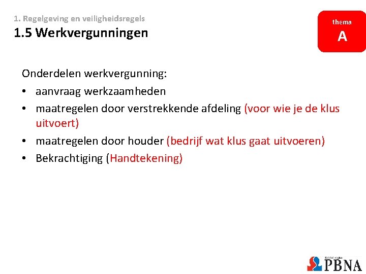 1. Regelgeving en veiligheidsregels 1. 5 Werkvergunningen thema A Onderdelen werkvergunning: • aanvraag werkzaamheden