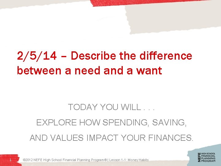 2/5/14 – Describe the difference between a need and a want TODAY YOU WILL.