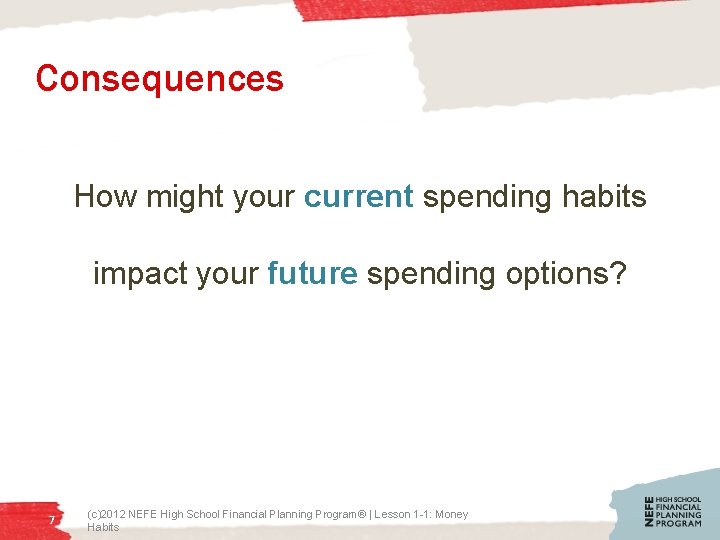 Consequences How might your current spending habits impact your future spending options? 7 (c)2012