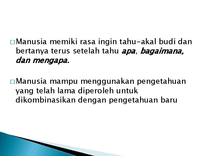 � Manusia memiki rasa ingin tahu-akal budi dan bertanya terus setelah tahu apa, bagaimana,