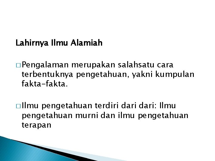 Lahirnya Ilmu Alamiah � Pengalaman merupakan salahsatu cara terbentuknya pengetahuan, yakni kumpulan fakta-fakta. �