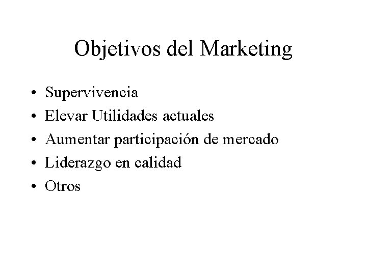 Objetivos del Marketing • • • Supervivencia Elevar Utilidades actuales Aumentar participación de mercado