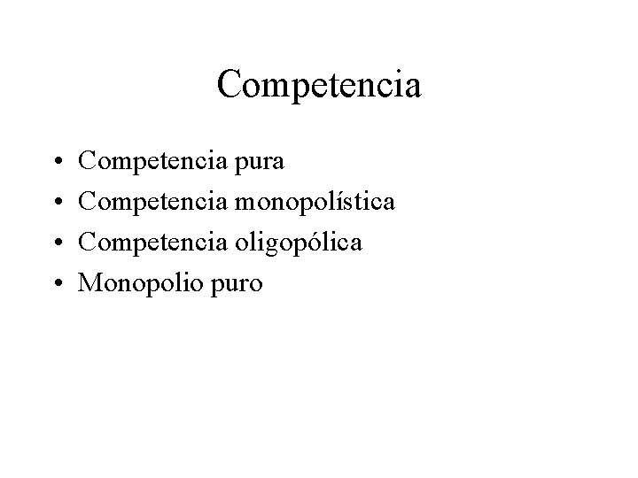 Competencia • • Competencia pura Competencia monopolística Competencia oligopólica Monopolio puro 