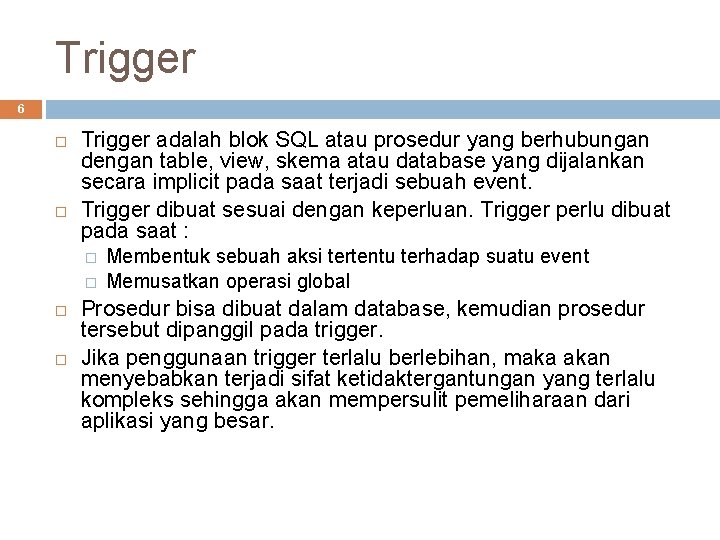 Trigger 6 Trigger adalah blok SQL atau prosedur yang berhubungan dengan table, view, skema