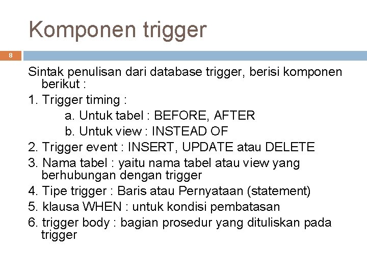 Komponen trigger 8 Sintak penulisan dari database trigger, berisi komponen berikut : 1. Trigger