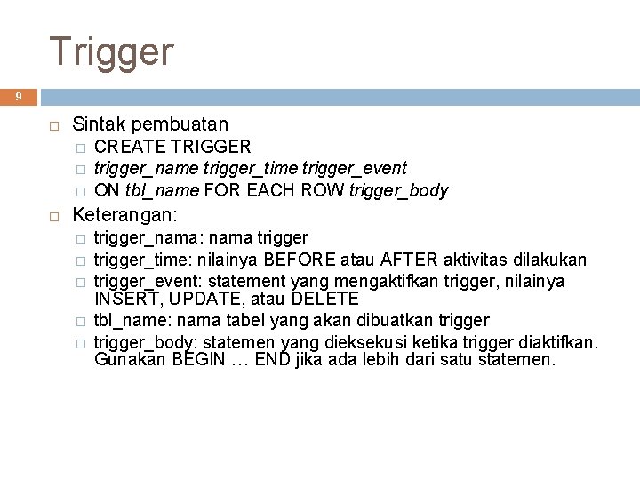 Trigger 9 Sintak pembuatan � � � CREATE TRIGGER trigger_name trigger_time trigger_event ON tbl_name