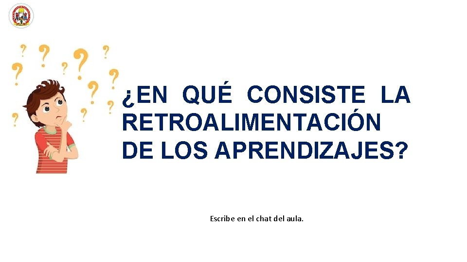 ¿EN QUÉ CONSISTE LA RETROALIMENTACIÓN DE LOS APRENDIZAJES? Escribe en el chat del aula.