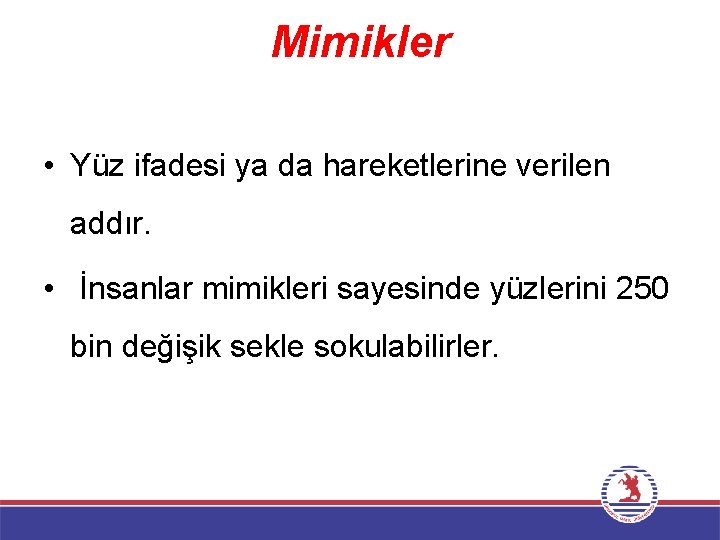 Mimikler • Yüz ifadesi ya da hareketlerine verilen addır. • İnsanlar mimikleri sayesinde yüzlerini