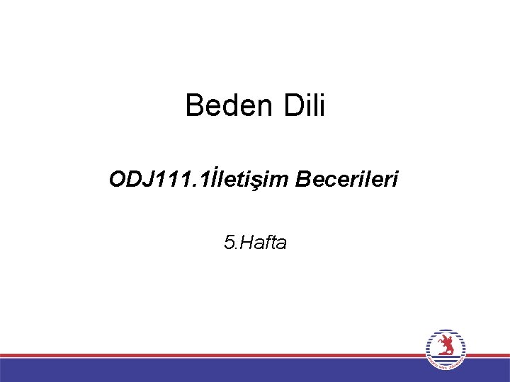 Beden Dili ODJ 111. 1İletişim Becerileri 5. Hafta 