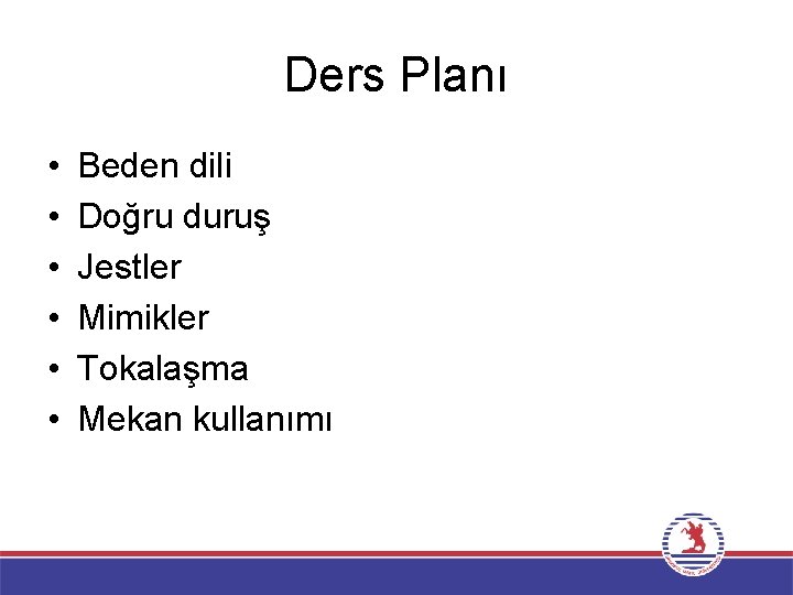 Ders Planı • • • Beden dili Doğru duruş Jestler Mimikler Tokalaşma Mekan kullanımı