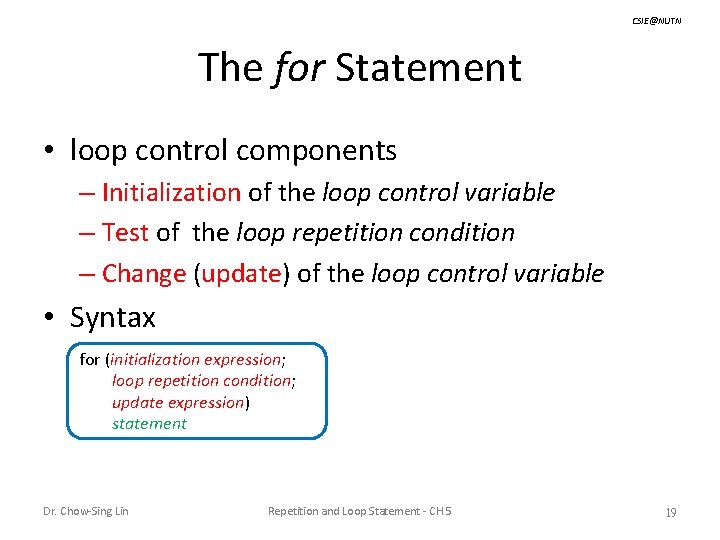 CSIE@NUTN The for Statement • loop control components – Initialization of the loop control