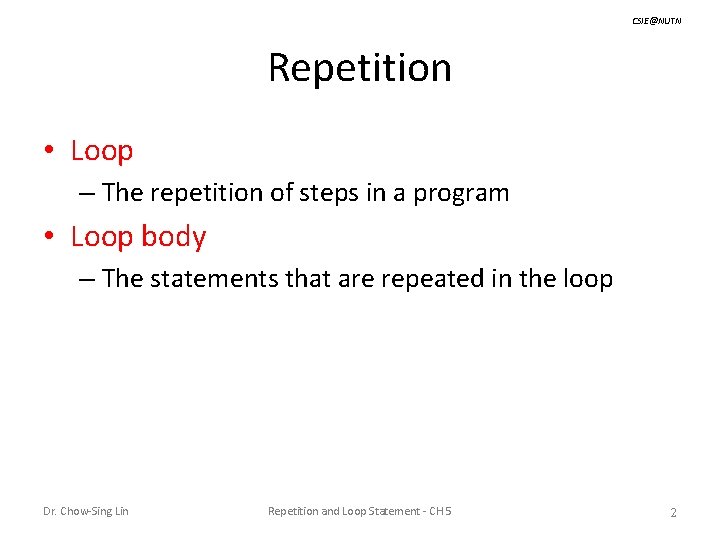 CSIE@NUTN Repetition • Loop – The repetition of steps in a program • Loop