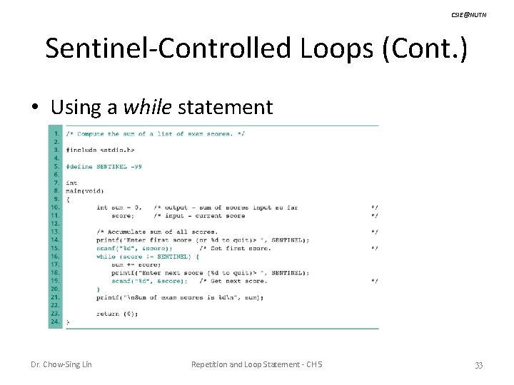 CSIE@NUTN Sentinel-Controlled Loops (Cont. ) • Using a while statement Dr. Chow-Sing Lin Repetition