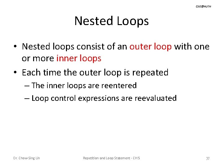 CSIE@NUTN Nested Loops • Nested loops consist of an outer loop with one or