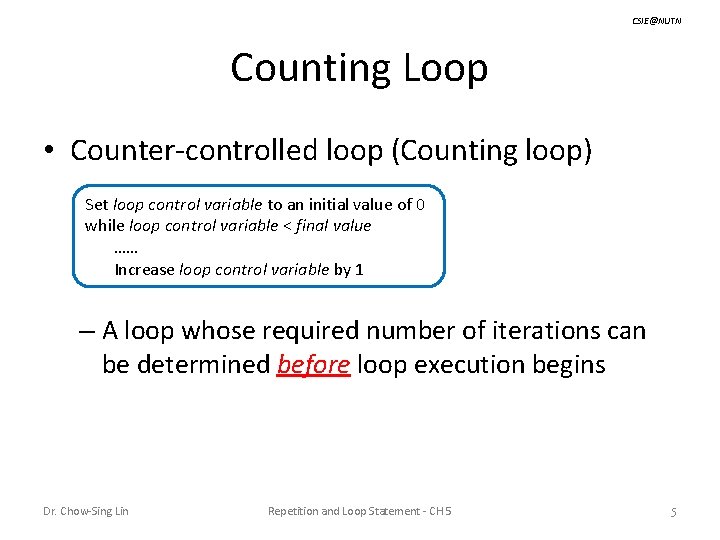 CSIE@NUTN Counting Loop • Counter-controlled loop (Counting loop) Set loop control variable to an