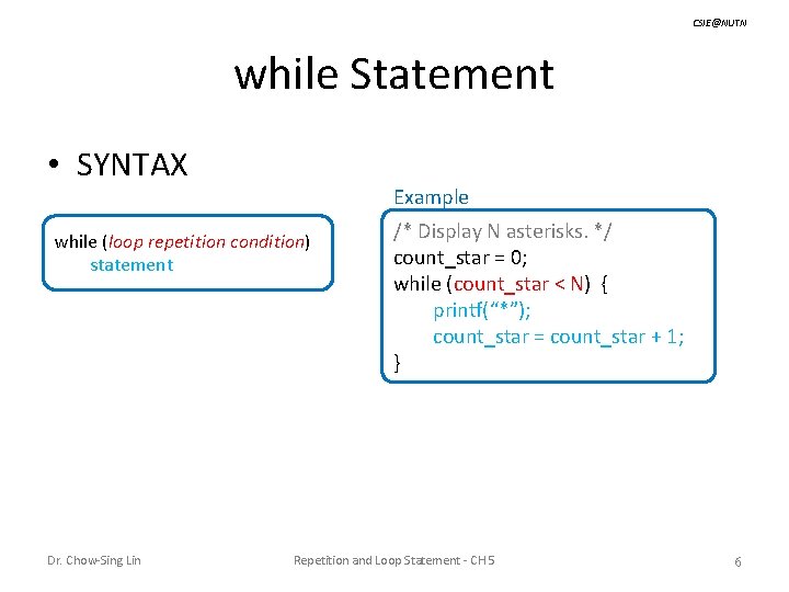 CSIE@NUTN while Statement • SYNTAX Example while (loop repetition condition) statement Dr. Chow-Sing Lin