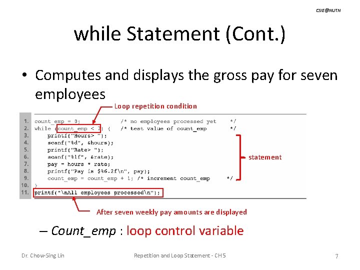 CSIE@NUTN while Statement (Cont. ) • Computes and displays the gross pay for seven