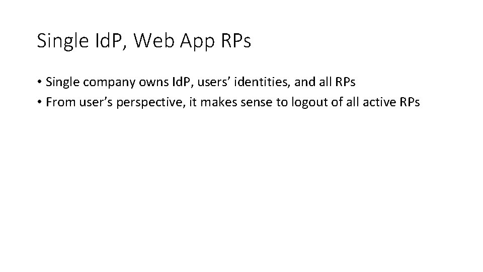 Single Id. P, Web App RPs • Single company owns Id. P, users’ identities, Single Id. P, Web App RPs • Single company owns Id. P, users’ identities,
