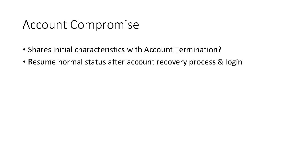 Account Compromise • Shares initial characteristics with Account Termination? • Resume normal status after