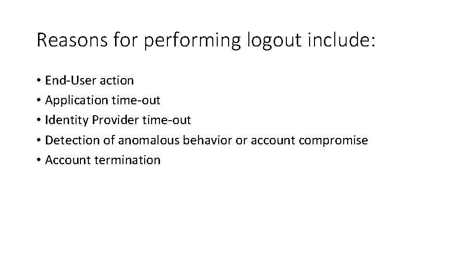 Reasons for performing logout include: • End-User action • Application time-out • Identity Provider Reasons for performing logout include: • End-User action • Application time-out • Identity Provider