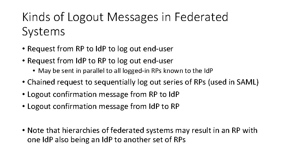 Kinds of Logout Messages in Federated Systems • Request from RP to Id. P Kinds of Logout Messages in Federated Systems • Request from RP to Id. P