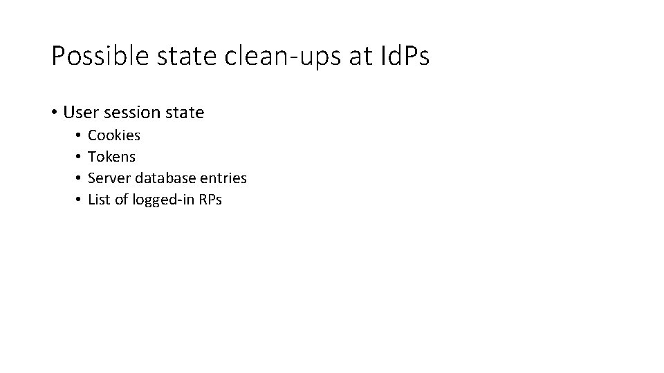 Possible state clean-ups at Id. Ps • User session state • • Cookies Tokens Possible state clean-ups at Id. Ps • User session state • • Cookies Tokens