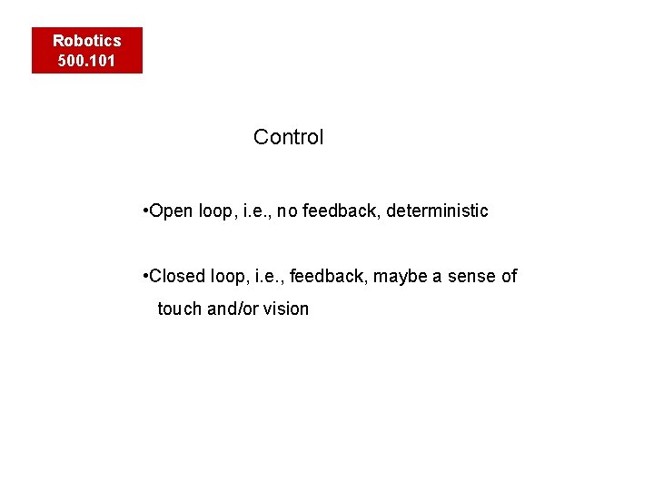 Robotics 500. 101 Control • Open loop, i. e. , no feedback, deterministic •